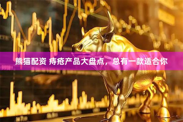 熊猫配资 痔疮产品大盘点，总有一款适合你